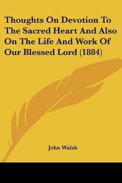 portada thoughts on devotion to the sacred heart and also on the life and work of our blessed lord (1884) (en Inglés)