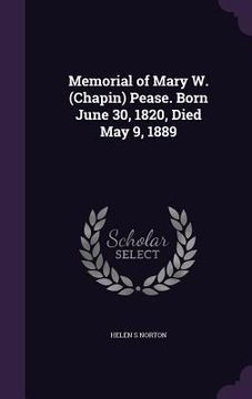 portada Memorial of Mary W. (Chapin) Pease. Born June 30, 1820, Died May 9, 1889 (en Inglés)