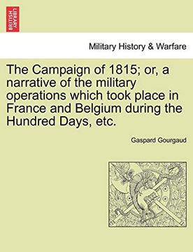 portada The Campaign of 1815; Or, a Narrative of the Military Operations Which Took Place in France and Belgium During the Hundred Days, Etc. (en Inglés)