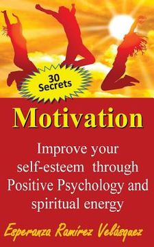 portada Improve your self-esteem through Positive Psychology and spiritual energy 30 secrets: Motivation (en Inglés)
