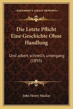 portada Die Letzte Pflicht Eine Geschichte Ohne Handlung: Und albert schnell's untergang (1895) (en Alemán)