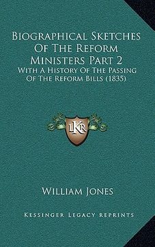 portada biographical sketches of the reform ministers part 2: with a history of the passing of the reform bills (1835) (in English)