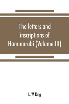 portada The letters and inscriptions of Hammurabi, king of Babylon, about B.C. 2200, to which are added a series of letters of other kings of the first dynast (en Inglés)