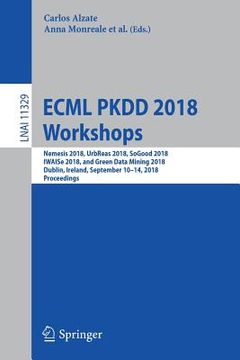 portada Ecml Pkdd 2018 Workshops: Nemesis 2018, Urbreas 2018, Sogood 2018, Iwaise 2018, and Green Data Mining 2018, Dublin, Ireland, September 10-14, 20