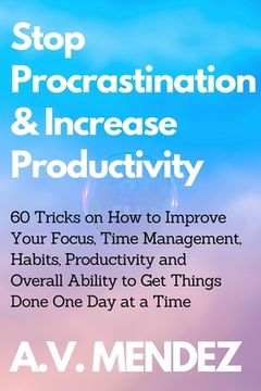 portada Stop Procrastination & Increase Productivity: 60 Tricks on How to Improve Your Focus, Time Management, Habits, Productivity and Overall Ability to Get (en Inglés)