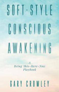 portada Soft-Style Conscious Awakening: A Being This-Here-Now Playbook (en Inglés)