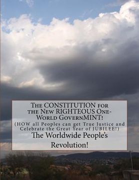 portada The CONSTITUTION for the New RIGHTEOUS One-World GovernMINT!: How all Peoples can get True Justice! (in English)