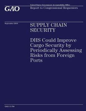 portada Supply Chain Security: DHS Could Improve Cargo Security by Periodically Assessing Risks from Foreign Ports (en Inglés)