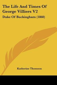 portada the life and times of george villiers v2: duke of buckingham (1860) (en Inglés)