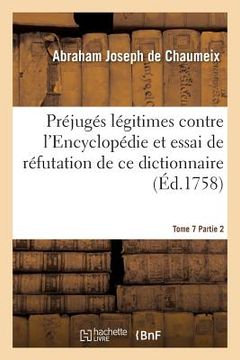 portada Préjugés Légitimes Contre l'Encyclopédie Et Essai de Réfutation de CE Dictionnaire Tome 7 Partie 2 (en Francés)