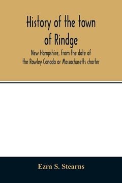 portada History of the town of Rindge, New Hampshire, from the date of the Rowley Canada or Massachusetts charter, to the present time, 1736-1874, with a gene