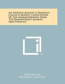 portada an apology against a pamphlet called a modest confutation of the animadversions upon the remonstrant against smectymnuus (en Inglés)