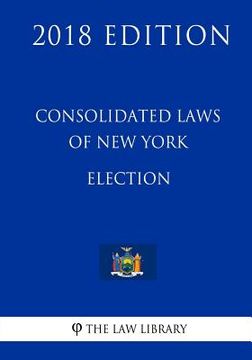 portada Consolidated Laws of New York - Election (2018 Edition) (en Inglés)