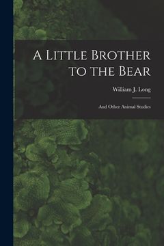 portada A Little Brother to the Bear [microform]: and Other Animal Studies (en Inglés)
