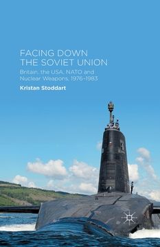 portada Facing Down the Soviet Union: Britain, the Usa, NATO and Nuclear Weapons, 1976-1983 (en Inglés)
