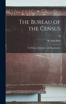 portada The Bureau of the Census: Its History, Activities, and Organization; 53 (en Inglés)