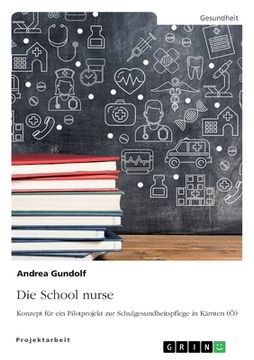 portada Die School nurse: Konzept für ein Pilotprojekt zur Schulgesundheitspflege in Kärnten (Ö) (en Alemán)