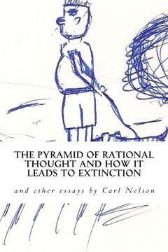 portada The Pyramid of Rational Thought and How it Leads to Extinction: and other Essays by Carl Nelson