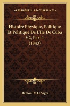 portada Histoire Physique, Politique Et Politique De L'Ile De Cuba V2, Part 1 (1843) (en Francés)