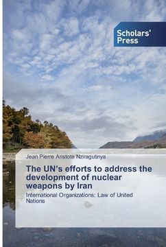 portada The UN's efforts to address the development of nuclear weapons by Iran (en Inglés)