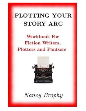 portada Plotting Your Story Arc, Workbook for Fiction Writers, Plotters and Pantsers (in English)