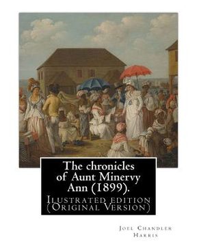 portada The chronicles of Aunt Minervy Ann (1899). By: Joel Chandler Harris, illustrated: By: A. B. Frost (Arthur Burdett Frost (January 17, 1851 - June 22, 1 (en Inglés)