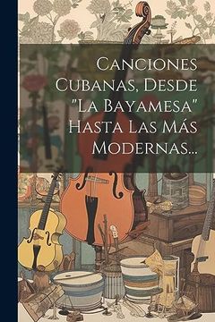 portada Canciones Cubanas, Desde "la Bayamesa" Hasta las más Modernas.