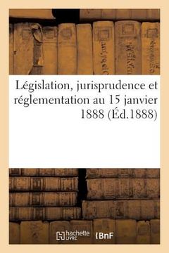 portada Législation, Jurisprudence Et Réglementation Au 15 Janvier 1888: Architecture, Travaux Publics (in French)