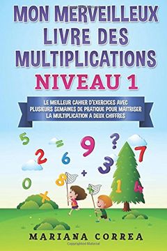 portada MON MERVEILLEUX LIVRE Des MULTIPLICATIONS NIVEAU 1: LE MEILLEUR CAHIER D EXERCICES AVEC PLUSIEURS SEMAINES DE PRATIQUE POUR MAITRISER LA MULTIPLICATION a DEUX CHIFFRES