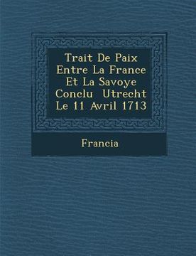 portada Trait� De Paix Entre La France Et La Savoye Conclu � Utrecht Le 11 Avril 1713 (en Francés)