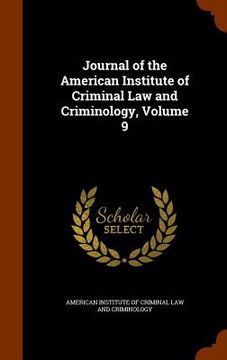 portada Journal of the American Institute of Criminal Law and Criminology, Volume 9 (en Inglés)