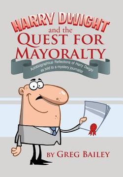 portada Harry Dwight and the Quest for Mayoralty: Autobiographical Reflections of Harry Dwight as told to a mystery journalist. (en Inglés)