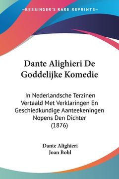 portada Dante Alighieri De Goddelijke Komedie: In Nederlandsche Terzinen Vertaald Met Verklaringen En Geschiedkundige Aanteekeningen Nopens Den Dichter (1876)