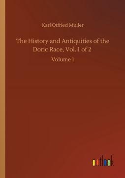 portada The History and Antiquities of the Doric Race, Vol. 1 of 2: Volume 1 (en Inglés)