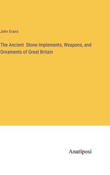 portada The Ancient Stone Implements, Weapons, and Ornaments of Great Britain (en Inglés)