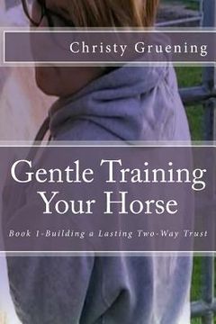 portada Gentle Training Your Horse - Book 1-Building a Lasting Two-Way Trust (en Inglés)