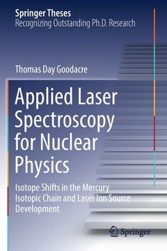 portada Applied Laser Spectroscopy for Nuclear Physics: Isotope Shifts in the Mercury Isotopic Chain and Laser Ion Source Development (en Inglés)