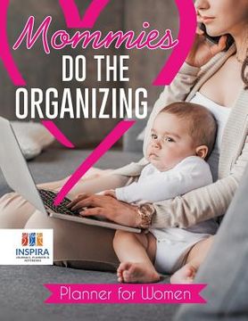 portada Mommies Do the Organizing Planner for Women (in English)