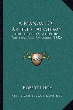 portada a manual of artistic anatomy: for the use of sculptors, painters, and amateurs (1852) (en Inglés)