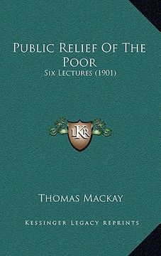 portada public relief of the poor: six lectures (1901) (in English)