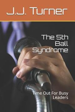 portada The 5th Ball Syndrome: Time Out For Busy Leaders (en Inglés)