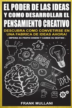 portada El Poder De Las Ideas Y Como Desarrollar El Pensamiento Creativo: Descubra Como Convertirse En Una Fabrica De Ideas Ahora (pensamiento Positivo) (volume 1) (spanish Edition)