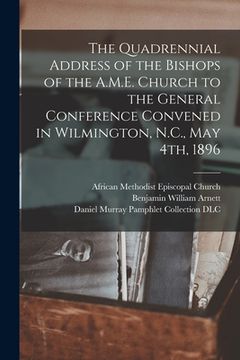 portada The Quadrennial Address of the Bishops of the A.M.E. Church to the General Conference Convened in Wilmington, N.C., May 4th, 1896