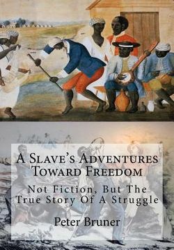 portada A Slave's Adventures Toward Freedom: Not Fiction, But The True Story Of A Struggle (en Inglés)