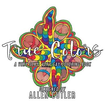 portada True Colors: A Very Sexy, Very Gay Coloring Book (en Inglés)