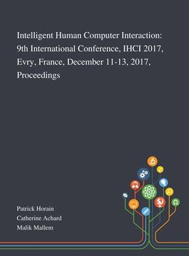 portada Intelligent Human Computer Interaction: 9th International Conference, IHCI 2017, Evry, France, December 11-13, 2017, Proceedings (en Inglés)