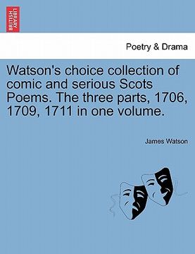 portada watson's choice collection of comic and serious scots poems. the three parts, 1706, 1709, 1711 in one volume. (en Inglés)