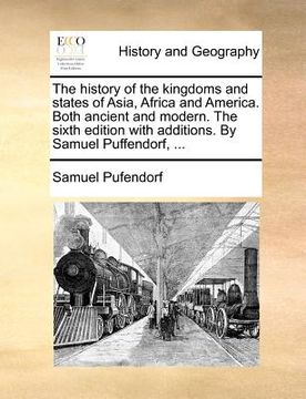 portada the history of the kingdoms and states of asia, africa and america. both ancient and modern. the sixth edition with additions. by samuel puffendorf, .