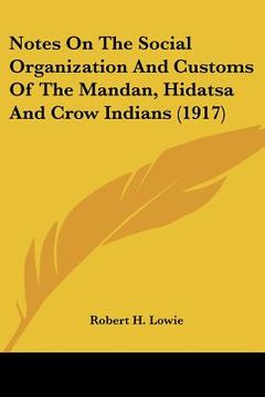 portada notes on the social organization and customs of the mandan, hidatsa and crow indians (1917) (en Inglés)