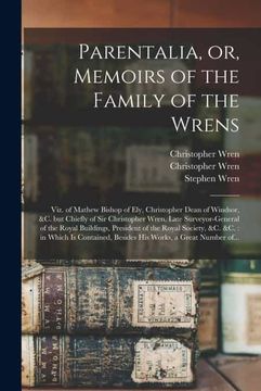 portada Parentalia, or, Memoirs of the Family of the Wrens: Viz. of Mathew Bishop of Ely, Christopher Dean of Windsor, &c. but Chiefly of Sir Christopher Wren (en Inglés)